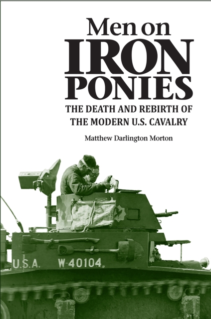 Men on Iron Ponies : The Death and Rebirth of the Modern U.S. Cavalry, Hardback Book