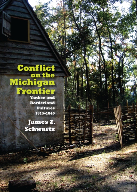 Conflict on the Michigan Frontier : Yankee and Borderland Cultures, 1815–1840, Hardback Book