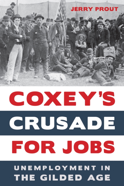 Coxey's Crusade for Jobs : Unemployment in the Gilded Age, Paperback / softback Book
