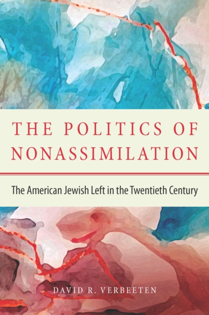 The Politics of Nonassimilation : The American Jewish Left in the Twentieth Century, Paperback / softback Book