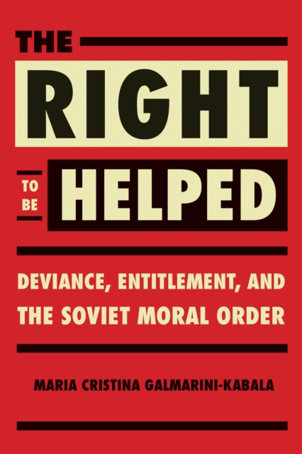 The Right to Be Helped : Deviance, Entitlement, and the Soviet Moral Order, Paperback / softback Book