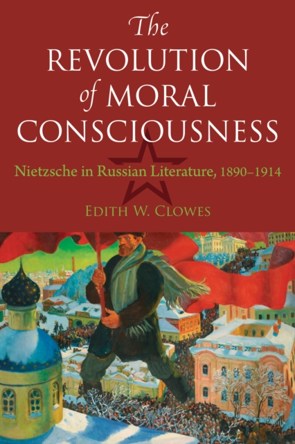 The Revolution of Moral Consciousness : Nietzsche in Russian Literature, 1890–1914, Paperback / softback Book