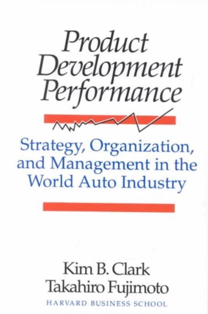 Product Development Performance : Strategy, Organization and Management in World Auto Industry, Undefined Book