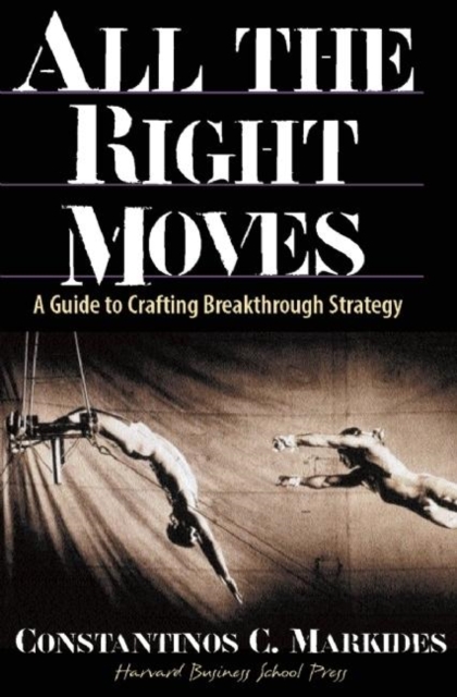 All the Right Moves : A Guide to Crafting Breakthrough Strategy, Hardback Book