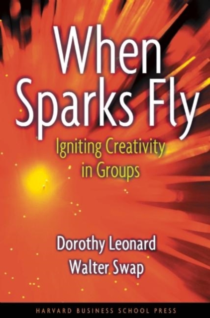When Sparks Fly : Igniting Creativity in Groups, Hardback Book