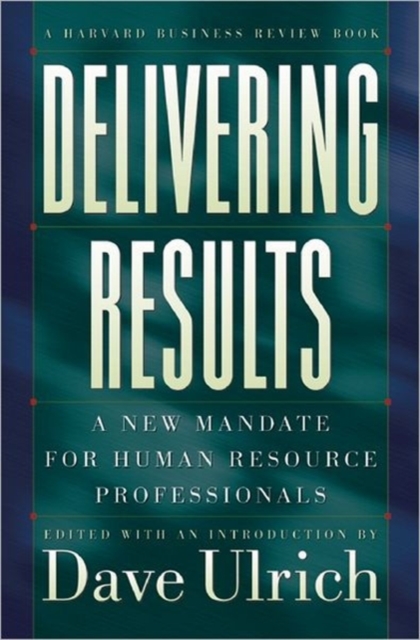 Delivering Results : A New Mandate for Human Resource Professionals, Hardback Book