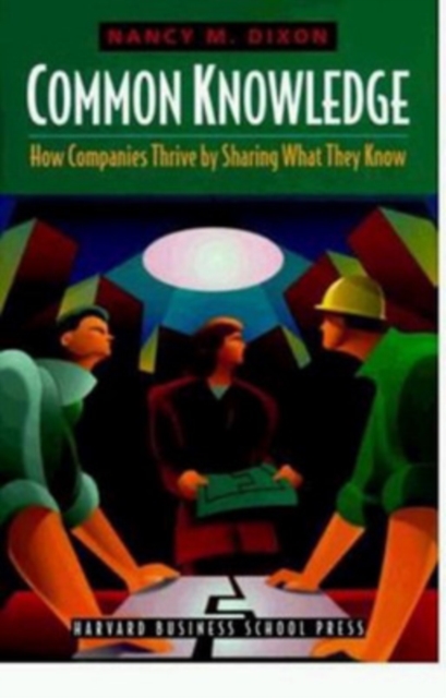 Common Knowledge : How Companies Thrive by Sharing What They Know, Hardback Book