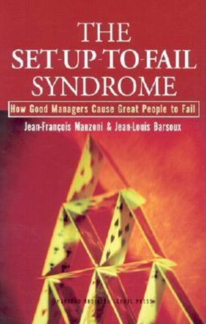 The Set-Up-To-Fail Syndrome : How Good Managers Cause Great People to Fail, Hardback Book