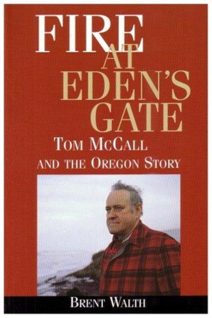 Fire at Eden's Gate : Tom McCall and the Oregon Story, Paperback / softback Book