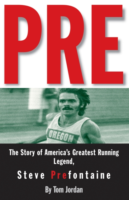 Pre : The Story of America's Greatest Running Legend, Steve Prefontaine, Paperback / softback Book