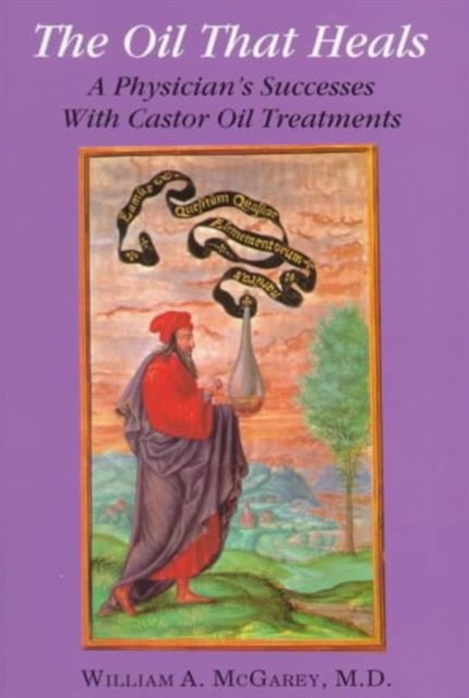 The Oil That Heals : A Physician's Successes with Castor Oil Treatment, Paperback / softback Book