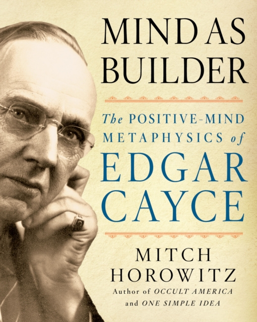 Mind as Builder : The Positivemind Metaphysics of Edgar Cayce, Paperback / softback Book