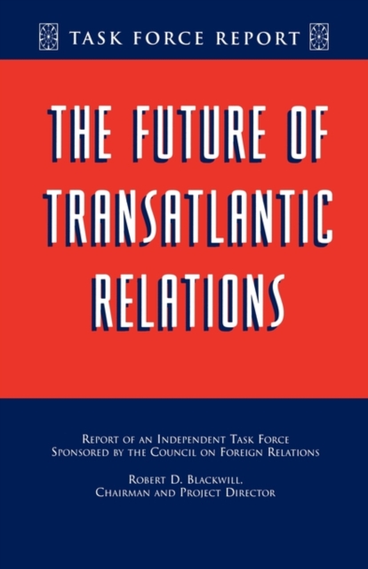 The Future of Transatlantic Relations : Report of an Independent Task Force, Paperback / softback Book