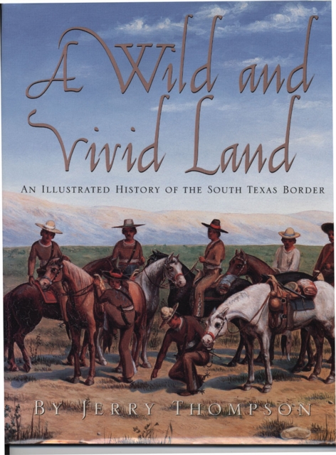 A Wild and Vivid Land : An Illustrated History of the South Texas Border, Paperback / softback Book