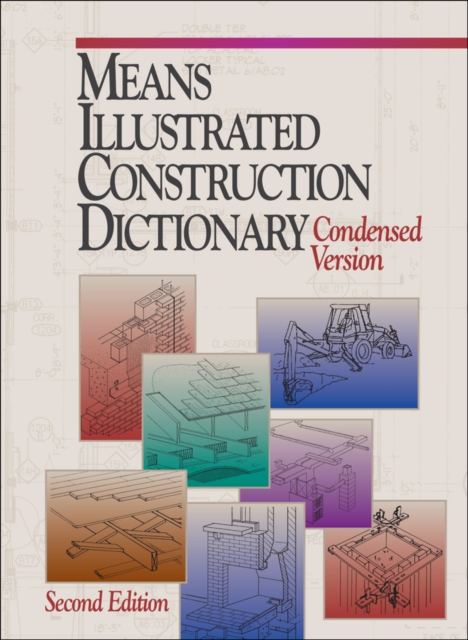 RSMeans Illustrated Construction Dictionary : The Complete Source of Construction Terms and Concept with Free Interactive CD-ROM, Hardback Book