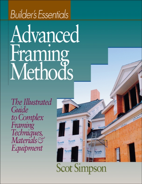 Advanced Framing Methods : The Illustrated Guide to Complex Framing Techniques, Materials and Equipment, Paperback / softback Book
