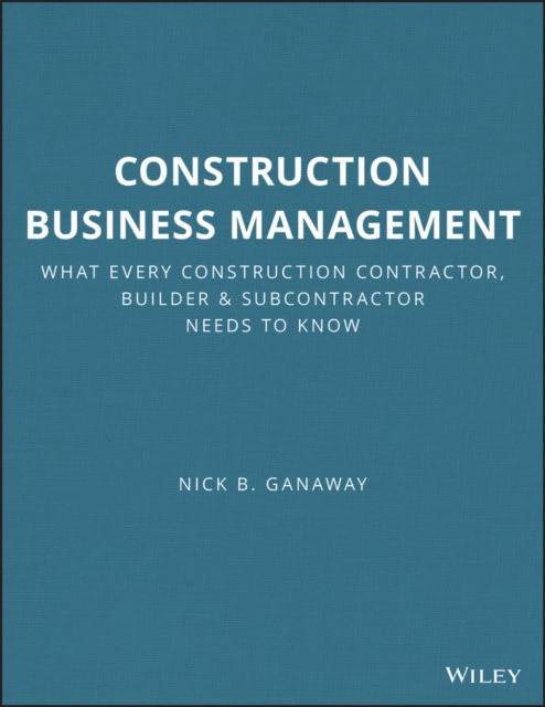 Construction Business Management : What Every Construction Contractor, Builder and Subcontractor Needs to Know, Paperback / softback Book
