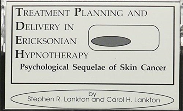 Treatment Planning And Delivery In Ericksonian Hypnotherapy : Psychological Sequelae Of Skin Cancer, Audio cassette Book