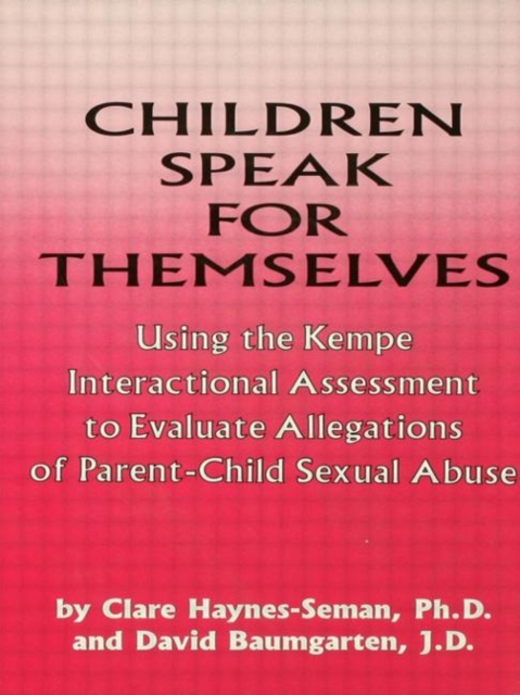 Children Speak For Themselves : Using The Kempe Interactional Assessment To Evaluate Allegations Of Parent- child sexual abuse, Hardback Book