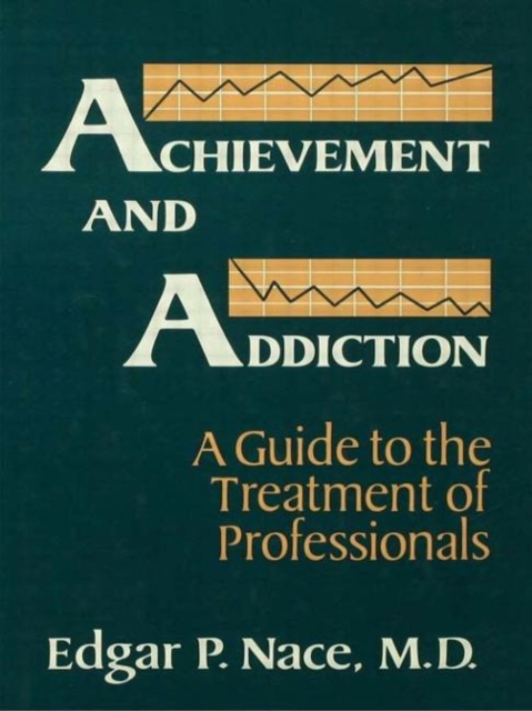 Achievement And Addiction : A Guide To The Treatment Of Professionals, Hardback Book