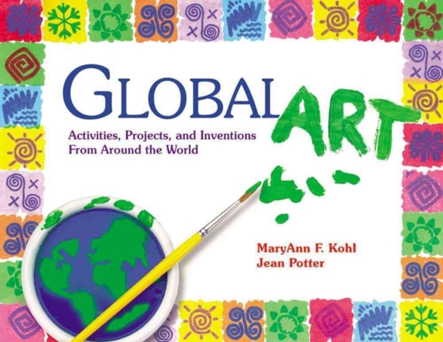 Global Art : Activities, Projects and Inventions from Around the World, Paperback / softback Book