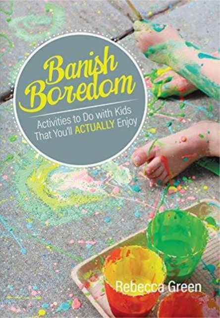 Banish Boredom : Activities to Do with Kids That You'll Actually Enjoy, Paperback / softback Book