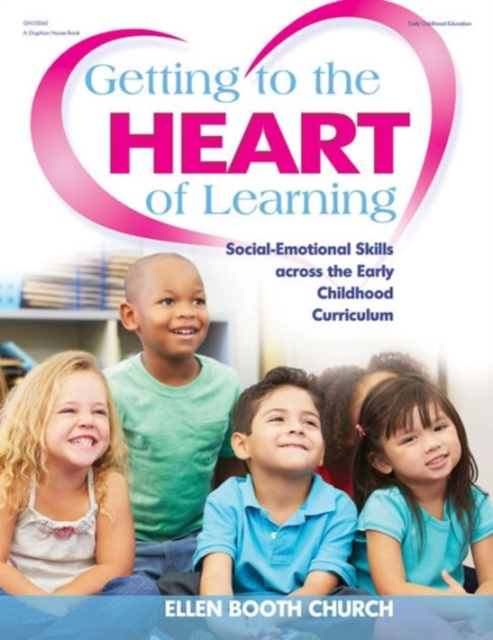Getting to the Heart of Learning : Social-Emotional Skills Across the Early Childhood Curriculum, Paperback / softback Book