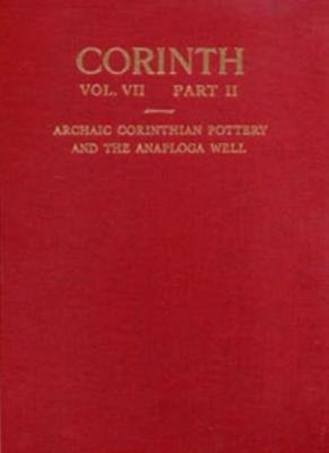 Archaic Corinthian Pottery and the Anaploga Well : (Corinth 7.2), Hardback Book