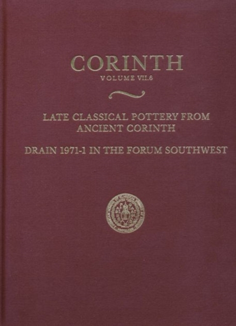 Late Classical Pottery from Ancient Corinth : Drain 1971-1 in the Forum Southwest (Corinth 7.6), Hardback Book