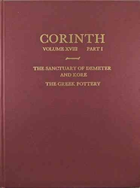 The Sanctuary of Demeter and Kore : The Greek Pottery (Corinth 18.1), Hardback Book