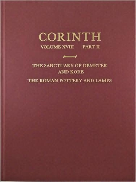 The Sanctuary of Demeter and Kore : The Roman Pottery and Lamps (Corinth 18.2), Hardback Book