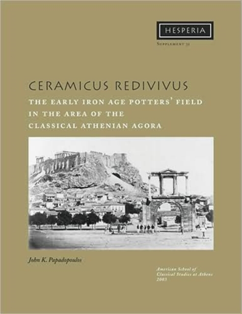 Ceramicus Redivivus : The Early Iron Age Potters' Field in the Area of the Classical Athenian Agora, Paperback / softback Book