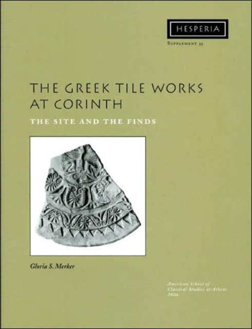 The Greek Tile Works at Corinth : The Site and the Finds, Paperback / softback Book