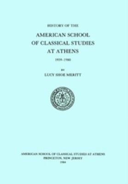 A History of the American School of Classical Studies at Athens : 1939-1980, Hardback Book