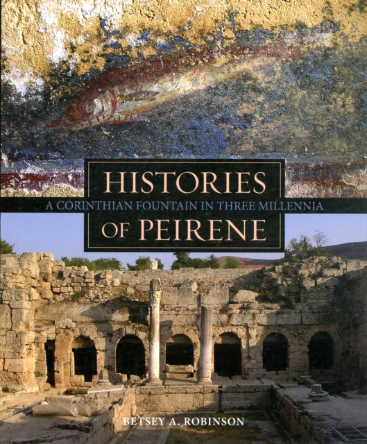 Histories of Peirene : A Corinthian Fountain in Three Millennia, Hardback Book