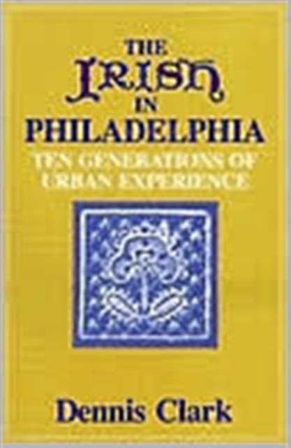 The Irish In Philadelphia - Ten Generations of Urban Experience, Paperback / softback Book