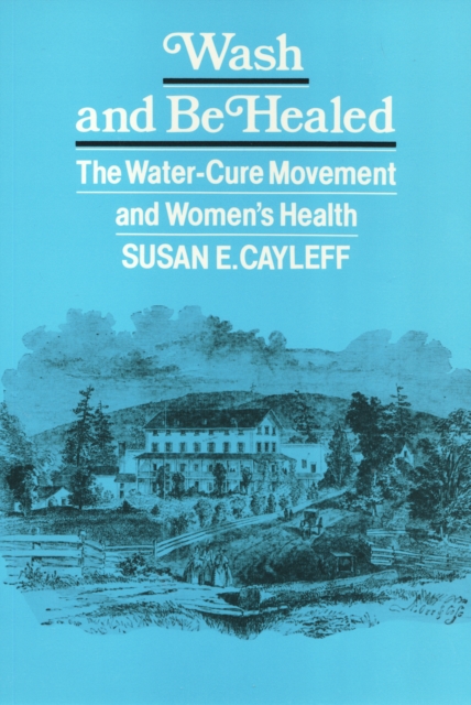Wash and Be Healed : The Water-Cure Movement and Women's Health, Paperback / softback Book