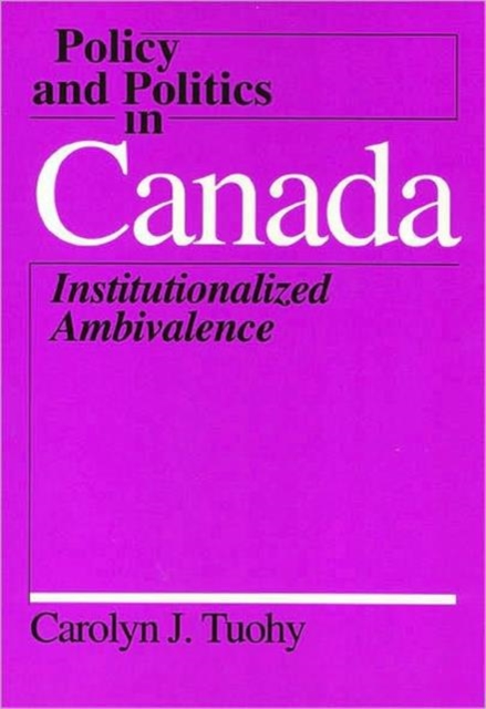 Policy and Politics in Canada : Institutionalized Ambivalence, Paperback / softback Book