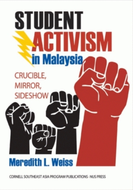 Student Activism in Malaysia : Crucible, Mirror, Sideshow, Hardback Book