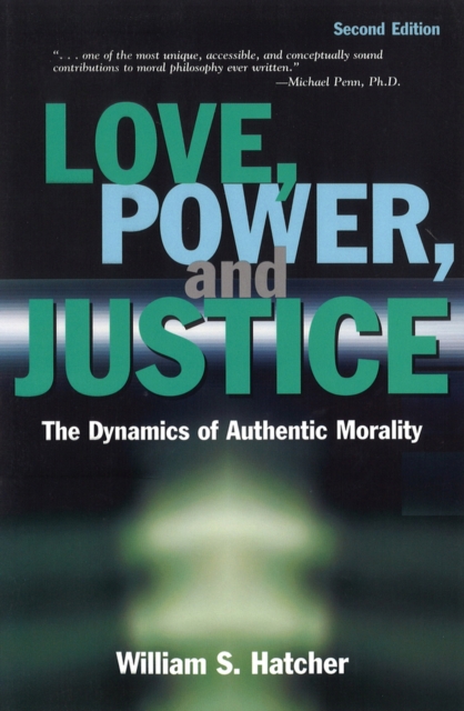 Love, Power, and Justice : The Dynamics of Authentic Morality, Paperback / softback Book