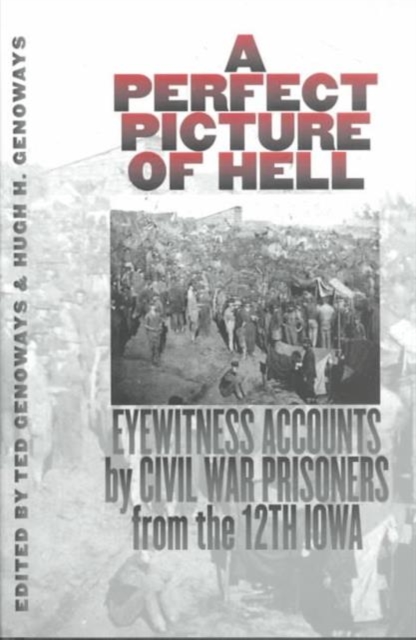 A Perfect Picture of Hell : Eyewitness Accounts by Civil War Prisoners from the 12th Iowa, Hardback Book