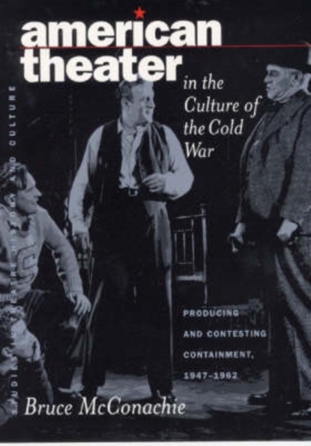 American Theater in the Culture of the Cold War : Producing & Contesting Containment, 1947-1962, Hardback Book