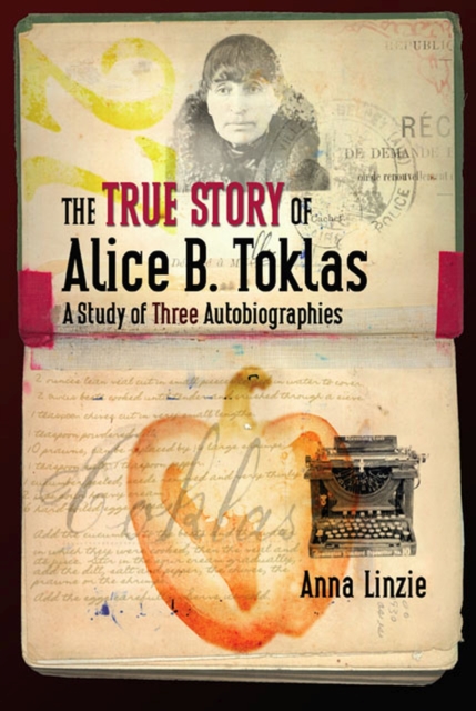 The True Story of Alice B. Toklas : A Study of Three Autobiographies, Hardback Book