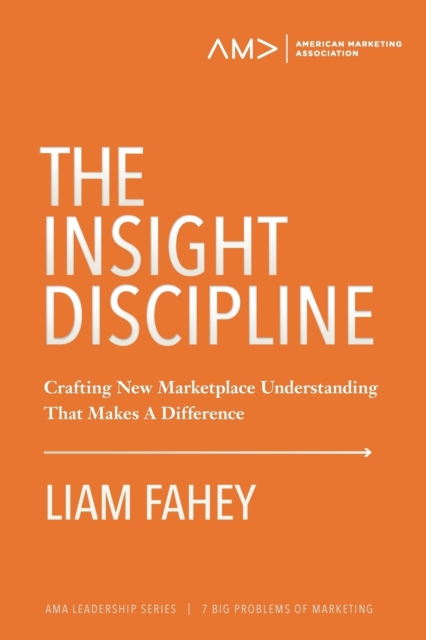 The Insight Discipline : Crafting New Marketplace Understanding That Makes A Difference, Paperback / softback Book
