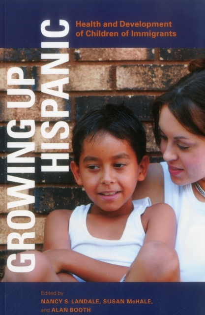 Growing up Hispanic : Health and Development of Children of Immigrants, Paperback / softback Book