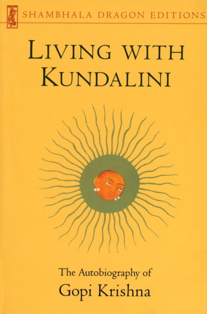 Living with Kundalini : The Autobiography of Gopi Krishna, Paperback / softback Book