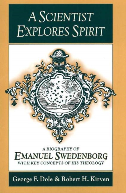 A SCIENTIST EXPLORES SPIRIT : A BIOGRAPHY OF EMANUEL SWEDENBORG WITH KEY CONCEPTS OF HIS THEOLOGY, Paperback / softback Book