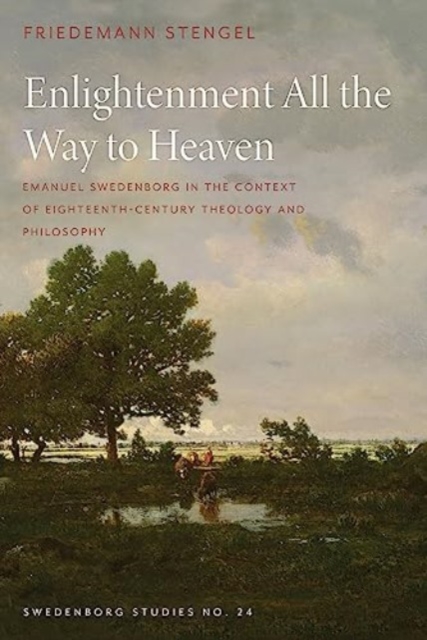 Enlightenment All the Way to Heaven : Emanuel Swedenborg in the Context of Eighteenth-Century Theology and Philosophy, Hardback Book