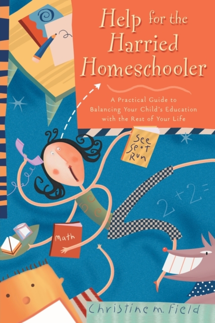 Help for the Harried Homeschooler : Help for the Harried Homeschooler: A Practical Guide to Balancing your Child's Education with the Rest of your Life, Paperback / softback Book