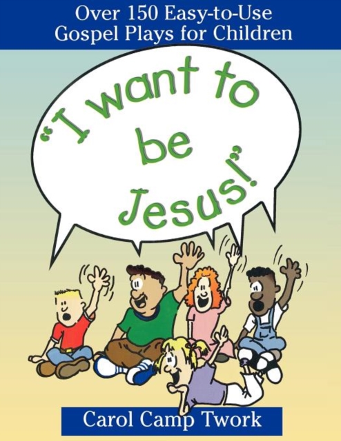 "I Want to be Jesus!" : Over 150 Easy-to-use Gospel Plays for Children, Paperback / softback Book
